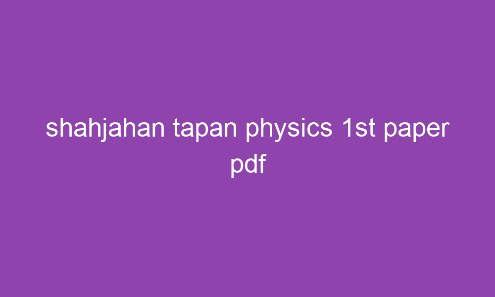 shahjahan tapan physics 1st paper pdf 3210 1