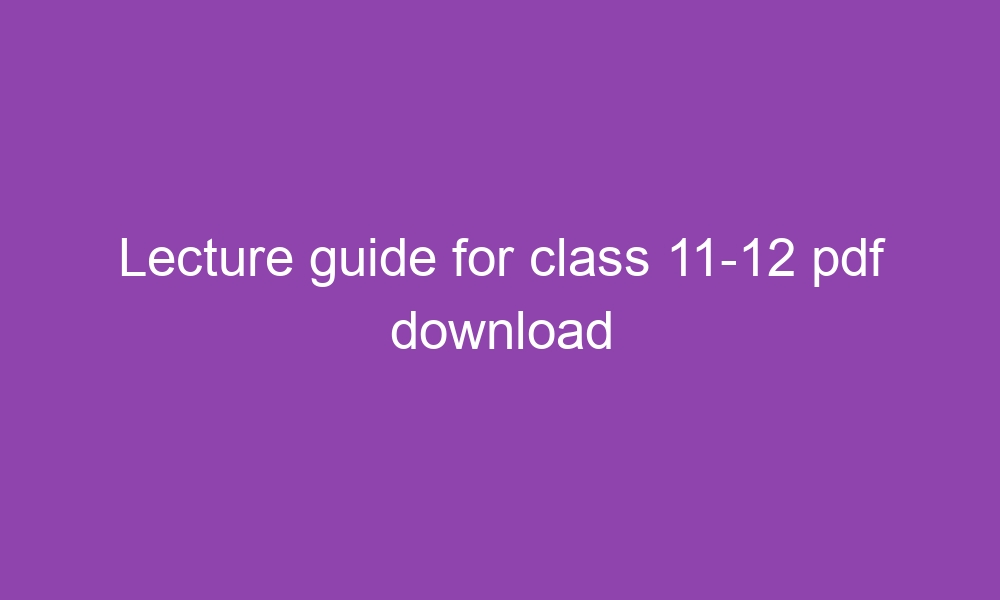 lecture guide for class 11 12 pdf download 3349 1
